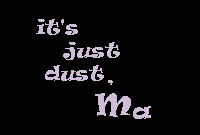 it's just dust, ma